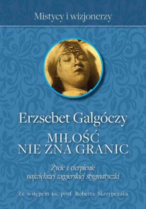 Miłość nie zna granic życie i cierpienie największej węgierskiej stygmatyczki