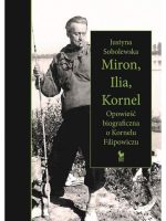 Miron, Ilia, Kornel. Opowieść biograficzna o Kornelu Filipowiczu