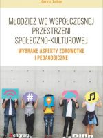 Młodzież we współczesnej przestrzeni społeczno-kulturowej. Wybrane aspekty zdrowotne i pedagogiczne