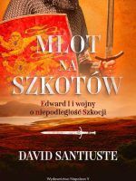 Młot na Szkotów. Edward I i wojny o niepodległość Szkocji