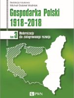 Modernizacja dla zintegrowanego rozwoju. Gospodarka Polski 1918-2018. Tom 3