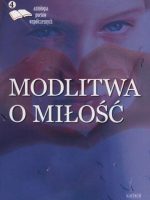 Modlitwa o miłość antologia poetów współczesnych Tom 4