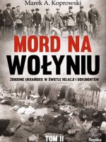 Mord na wołyniu zbrodnie ukraińskie w świetle relacji i dokumentów Tom 2