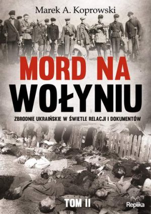 Mord na wołyniu zbrodnie ukraińskie w świetle relacji i dokumentów Tom 2