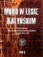 Mord w lesie katyńskim przesłuchania przed amerykańską komisją maddena w latach 1951–1952 Tom 3