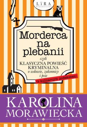 Morderca na plebanii czyli klasyczna powieść kryminalna o wdowie zakonnicy i psie z kulinarnym podtekstem