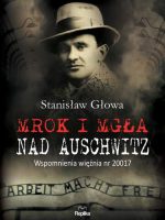 Mrok i mgła nad Auschwitz. Wspomnienia więźnia nr 20017