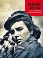 Na obcych ziemiach. Polacy na wychodźstwie w czasie II wojny światowej