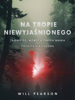 Na tropie niewyjaśnionego. Tajemnice, wobec których nauka pozostaje bezradna wyd. kieszonkowe