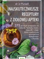 Najskuteczniejsze receptury z ziołowej apteki. 375 prostych przepisów na nalewki, herbaty, maści, kapsułki i oleje, które wyeliminują powszechne dolegliwości i choroby