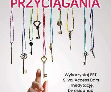 Narzędzia Prawa Przyciągania. Wykorzystaj EFT, Silva, Access Bars i medytacje, by osiągnąć każdy cel w swoim życiu