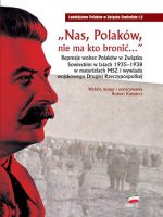 Nas Polaków nie ma kto bronić represje wobec Polaków w związku sowieckim w latach 1935–1938 w materiałach msz i wywiadu wojskowego drugiej rzeczypospolitej