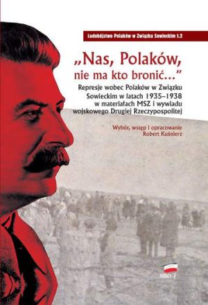 Nas Polaków nie ma kto bronić represje wobec Polaków w związku sowieckim w latach 1935–1938 w materiałach msz i wywiadu wojskowego drugiej rzeczypospolitej