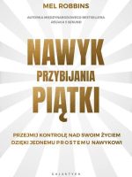 Nawyk przybijania piątki. Przejmij kontrolę nad swoim życiem dzięki jednemu prostemu nawykowi