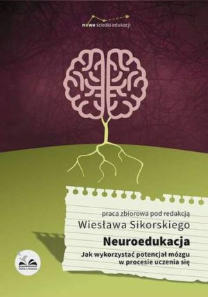Neuroedukacja jak wykorzystać potencjał mózgu w procesie uczenia się
