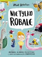 Nie tylko robale. Mrówki, ślimaki, patyczaki inne niesamowite zwierzaki