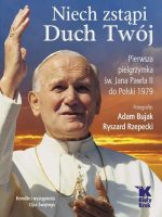Niech zstąpi duch twój pierwsza pielgrzymka św Jana Pawła II do polski 1979