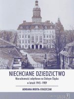 Niechciane dziedzictwo nieruchomości zabytkowe na dolnym śląsku w latach 1945-1989