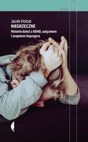 Niegrzeczne. Historie dzieci z ADHD, autyzmem i zespołem Aspergera wyd. 2021