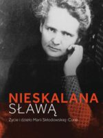 Nieskalana sławą. Życie i dzieło Marii Skłodowskiej-Curie