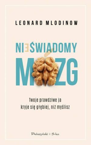 Nieświadomy mózg. Twoje prawdziwe ja kryje się głębiej, niż myślisz