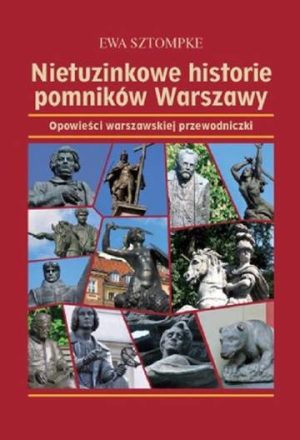 Nietuzinkowe historie pomników Warszawy. Opowieści warszawskiej przewodniczki wyd. 2