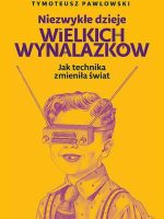 Niezwykłe dzieje wielkich wynalazków