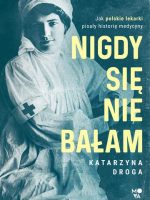 Nigdy się nie bałam. Jak polskie lekarki pisały historię medycyny