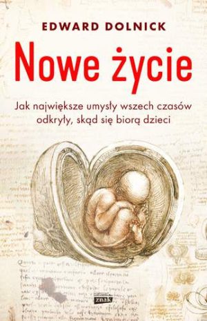 Nowe życie czyli jak największe umysły wszech czasów odkryły skąd się biorą dzieci