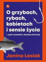 O grzybach rybach kobietach i sensie życia czyli rozmówki z alusiem curunią