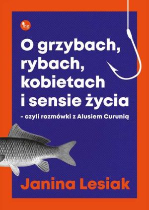 O grzybach rybach kobietach i sensie życia czyli rozmówki z alusiem curunią