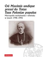 Od maximis undique pressi do totus tuus poloniae populus metropolie mohylewska i wileńska w latach 1798-1992