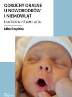 Odruchy oralne u noworodków i niemowląt Diagnoza i stymulacja