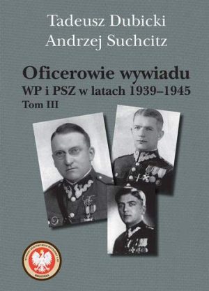 Oficerowie wywiadu wp i psz w latach 1939–1945 Tom 3