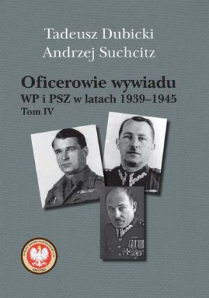 Oficerowie wywiadu wp i psz w latach 1939–1945 Tom 4