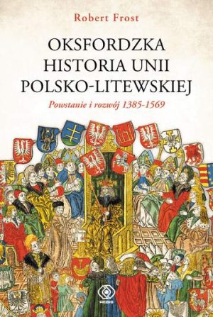 Oksfordzka historia unii polsko-litewskiej Tom 1