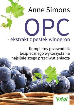 Opc ekstrakt z pestek winogron kompletny przewodnik bezpiecznego wykorzystania najsilniejszego przeciwutleniacza