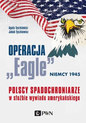 Operacja eagle niemcy 1945 polscy spadochroniarze w służbie amerykańskiego wywiadu