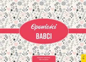 Opowieści babci. Historie rodzinne dla wnuków wyd. 2021