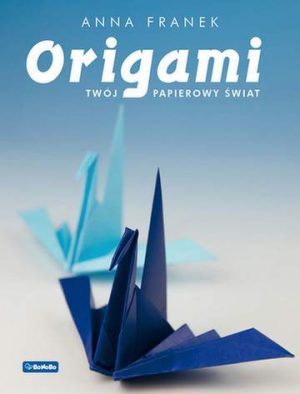 Origami. Twój papierowy świat