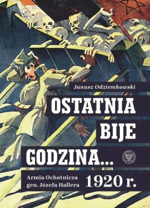 Ostatnia bije godzina… Armia Ochotnicza gen. Józefa Hallera 1920 r.