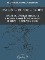 Ostróg, Dubno, Brody. Walki 18 dywizji piechoty z konną armią Budionnego 1 lipca - 6 sierpnia 1920
