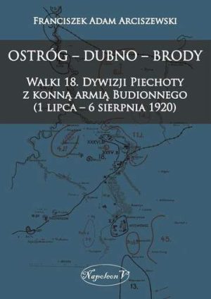 Ostróg, Dubno, Brody. Walki 18 dywizji piechoty z konną armią Budionnego 1 lipca - 6 sierpnia 1920