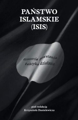 Państwo islamskie ISIS. Historia powstania i taktyka działania