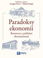 Paradoksy ekonomii rozmowy z polskimi ekonomistami
