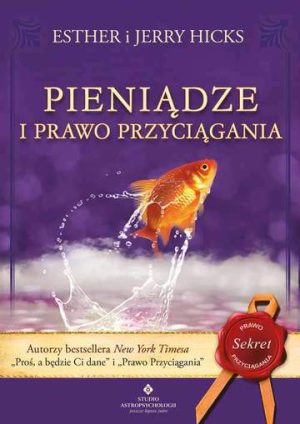 Pieniądze i Prawo Przyciągania. Nauka przyciągania dobrobytu, zdrowia i szczęścia wyd. 3