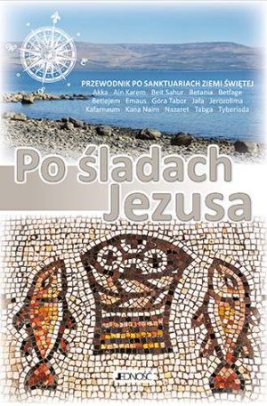 Po śladach Jezusa. Przewodnik po sanktuariach Ziemii Świętej