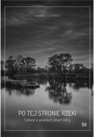 Po tej stronie rzeki. Szkice o poetach znad Odry.