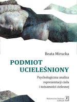 Podmiot ucieleśniony psychologiczna analiza reprezentacji ciała i tożsamości cielesnej