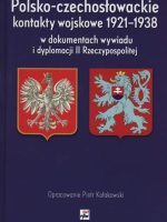 Polsko-czechosłowackie kontakty wojskowe 1921-1938 w dokumentach wywiadu i dyplomacji ii rzeczypospolitej